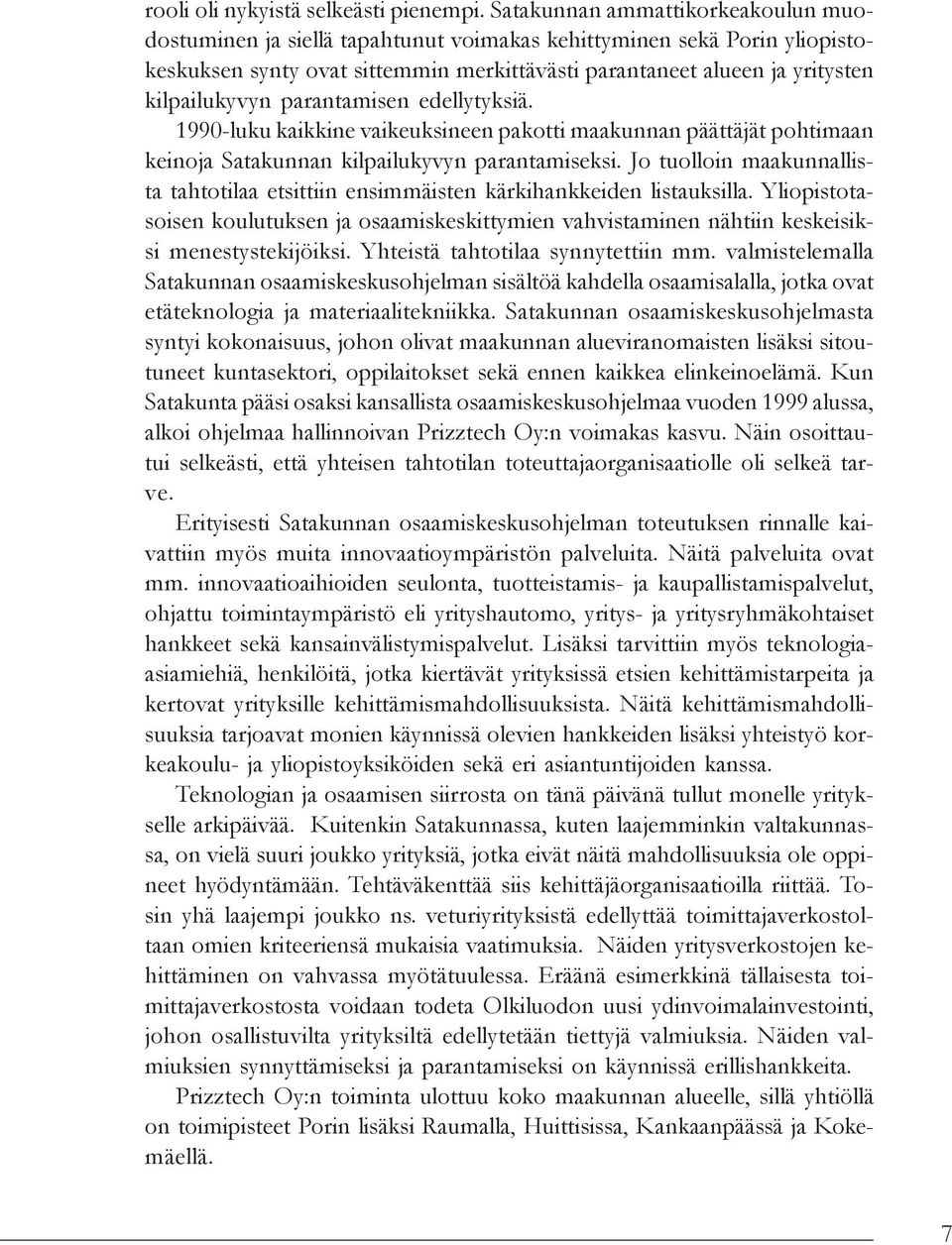 parantamisen edellytyksiä. 1990-luku kaikkine vaikeuksineen pakotti maakunnan päättäjät pohtimaan keinoja Satakunnan kilpailukyvyn parantamiseksi.