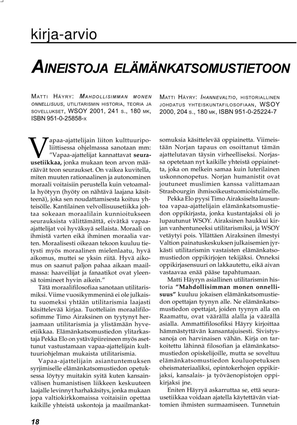 , 180 MK, ISBN 951-0-25224-7 apaa-ajattelijain liiton kulttuuripoliittisessa ohjelmassa sanotaan mm: Vapaa-ajattelijat kannattavat seura- Vusetiikkaa, jonka mukaan teon arvon määräävät teon