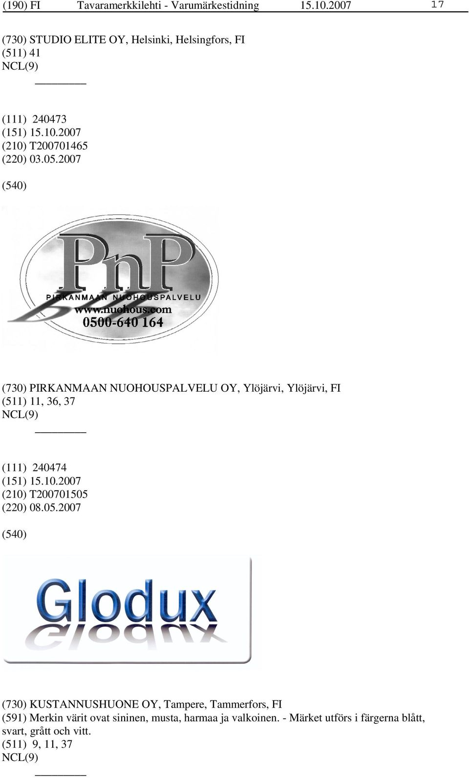 2007 (730) PIRKANMAAN NUOHOUSPALVELU OY, Ylöjärvi, Ylöjärvi, FI (511) 11, 36, 37 (111) 240474 (210) T200701505 (220)
