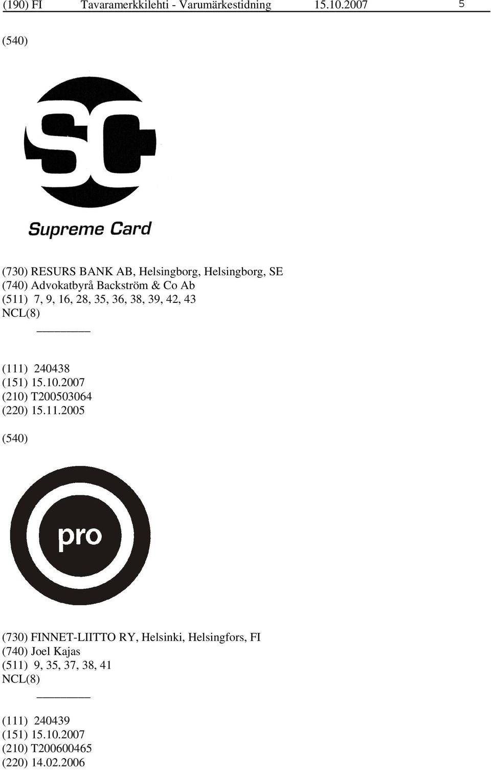 (511) 7, 9, 16, 28, 35, 36, 38, 39, 42, 43 (111) 240438 (210) T200503064 (220) 15.11.2005