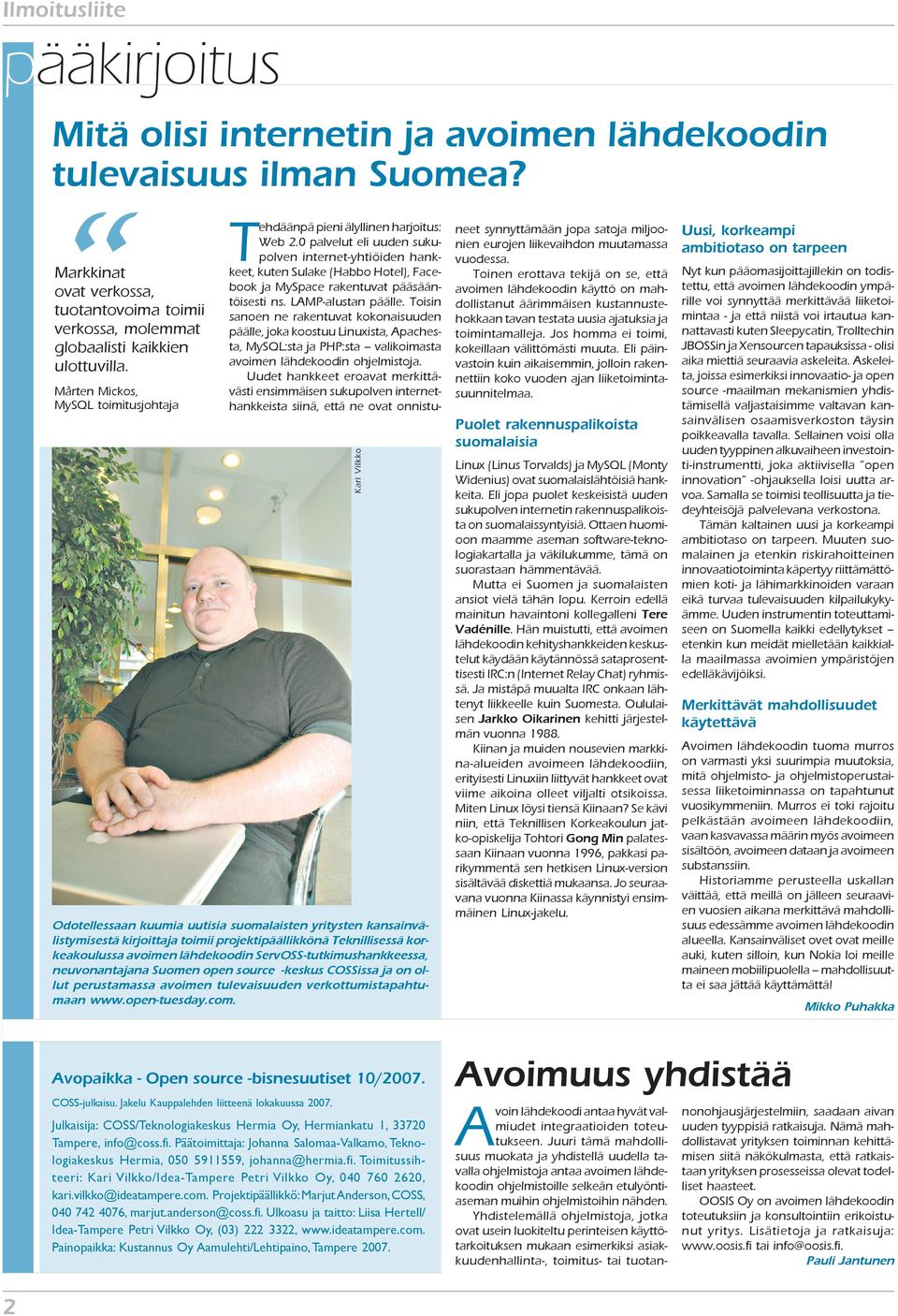 ServOSS-tutkimushankkeessa, neuvonantajana Suomen open source -keskus COSSissa ja on ollut perustamassa avoimen tulevaisuuden verkottumistapahtumaan www.open-tuesday.com.
