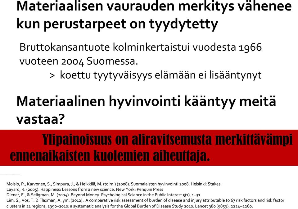 , Karvonen, S., Simpura, J., & Heikkilä, M. (toim.) (2008). Suomalaisten hyvinvointi 2008. Helsinki: Stakes. Layard, R. (2005). Happiness: Lessons from a new science.