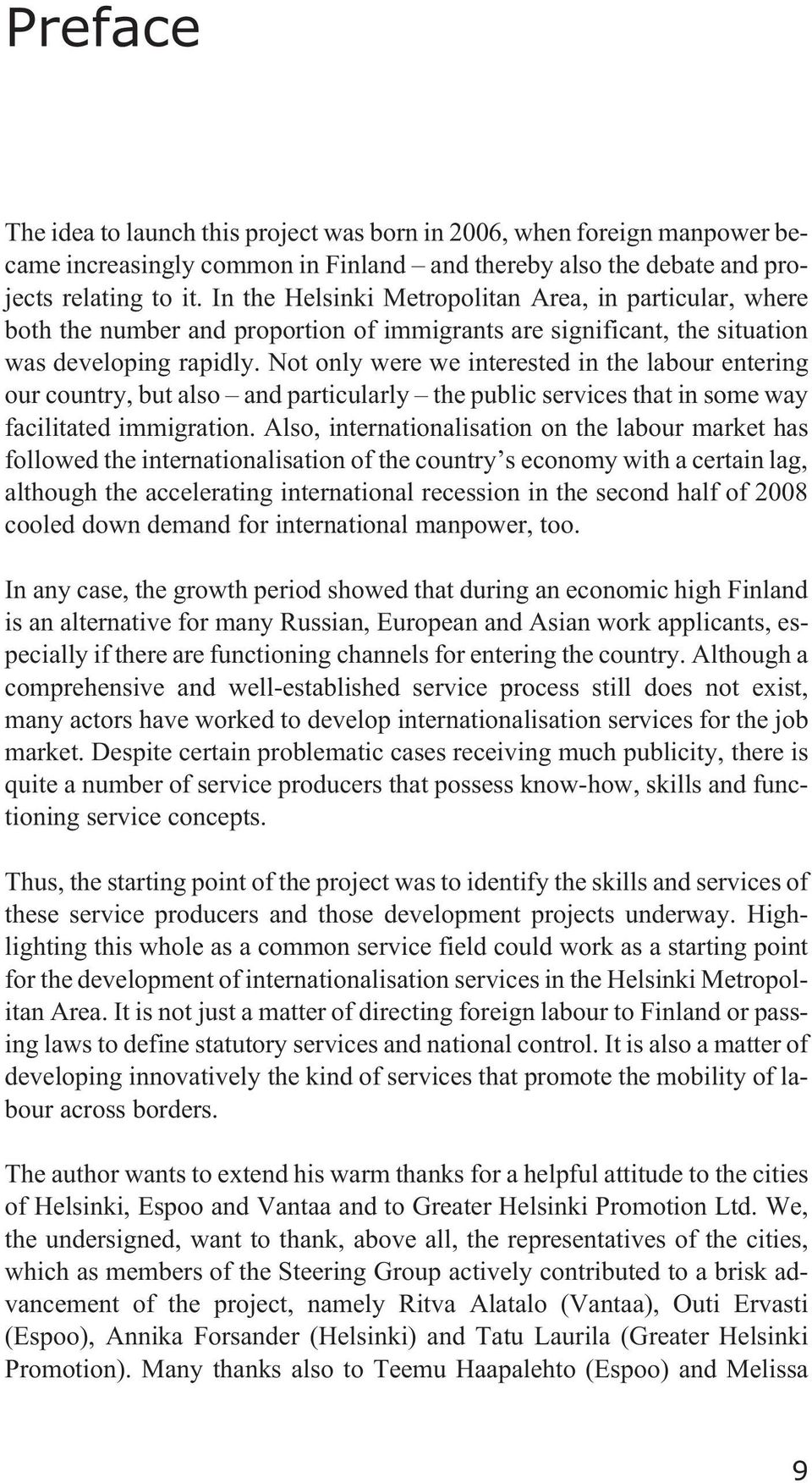 Not only were we interested in the labour entering our country, but also and particularly the public services that in some way facilitated immigration.