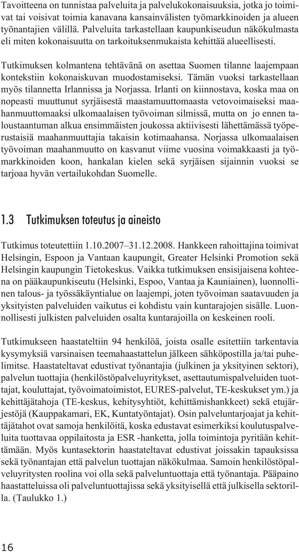 Tutkimuksen kolmantena tehtävänä on asettaa Suomen tilanne laajempaan kontekstiin kokonaiskuvan muodostamiseksi. Tämän vuoksi tarkastellaan myös tilannetta Irlannissa ja Norjassa.