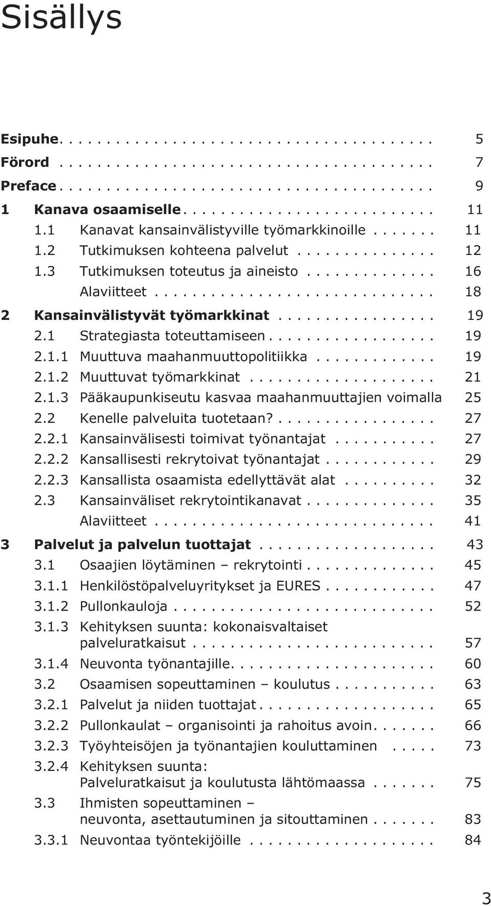 .. 21 2.1.3 Pääkaupunkiseutu kasvaa maahanmuuttajien voimalla 25 2.2 Kenelle palveluita tuotetaan?... 27 2.2.1 Kansainvälisesti toimivat työnantajat... 27 2.2.2 Kansallisesti rekrytoivat työnantajat.