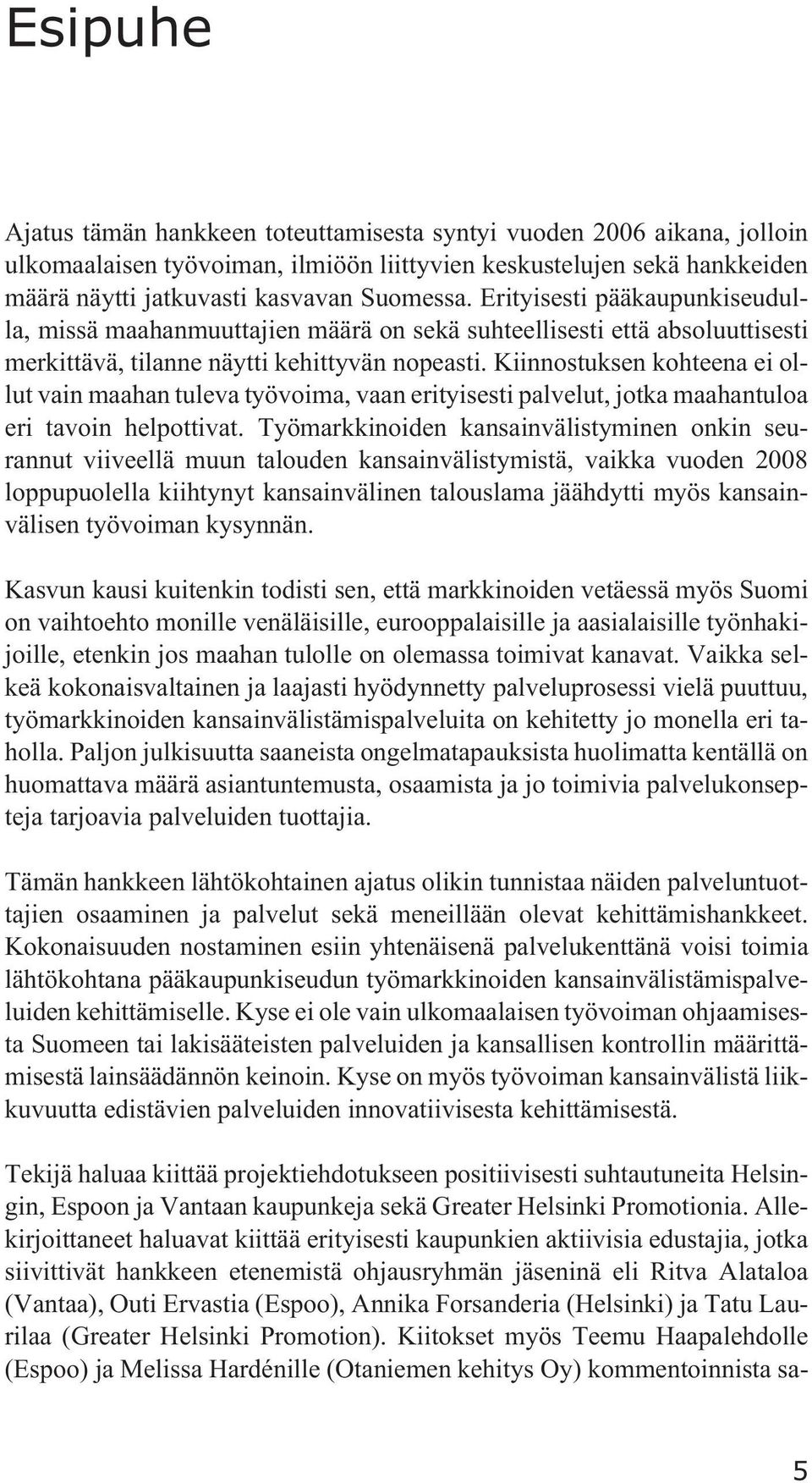 Kiinnostuksen kohteena ei ollut vain maahan tuleva työvoima, vaan erityisesti palvelut, jotka maahantuloa eri tavoin helpottivat.