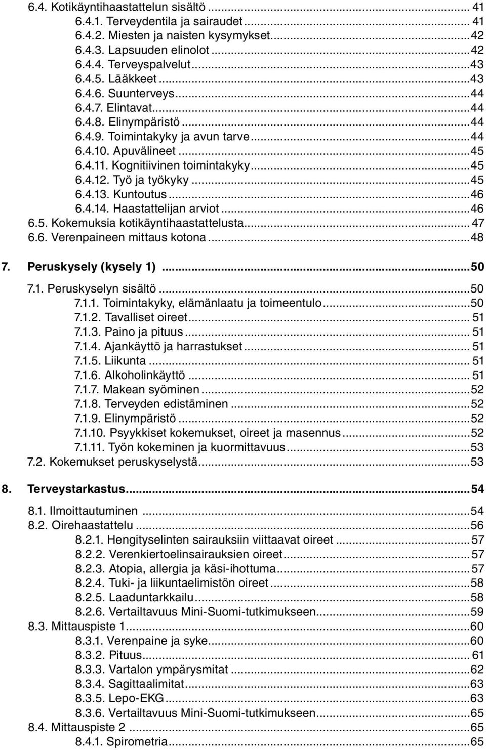 Työ ja työkyky...45 6.4.13. Kuntoutus...46 6.4.14. Haastattelijan arviot...46 6.5. Kokemuksia kotikäyntihaastattelusta... 47 6.6. Verenpaineen mittaus kotona...48 7. Peruskysely (kysely 1)...50 7.1. Peruskyselyn sisältö.