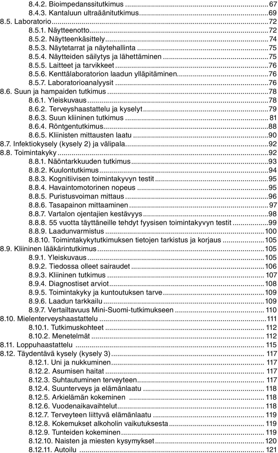 Terveyshaastattelu ja kyselyt...79 8.6.3. Suun kliininen tutkimus... 81 8.6.4. Röntgentutkimus...88 8.6.5. Kliinisten mittausten laatu...90 8.7. Infektiokysely (kysely 2) ja välipala...92 8.8. Toimintakyky.