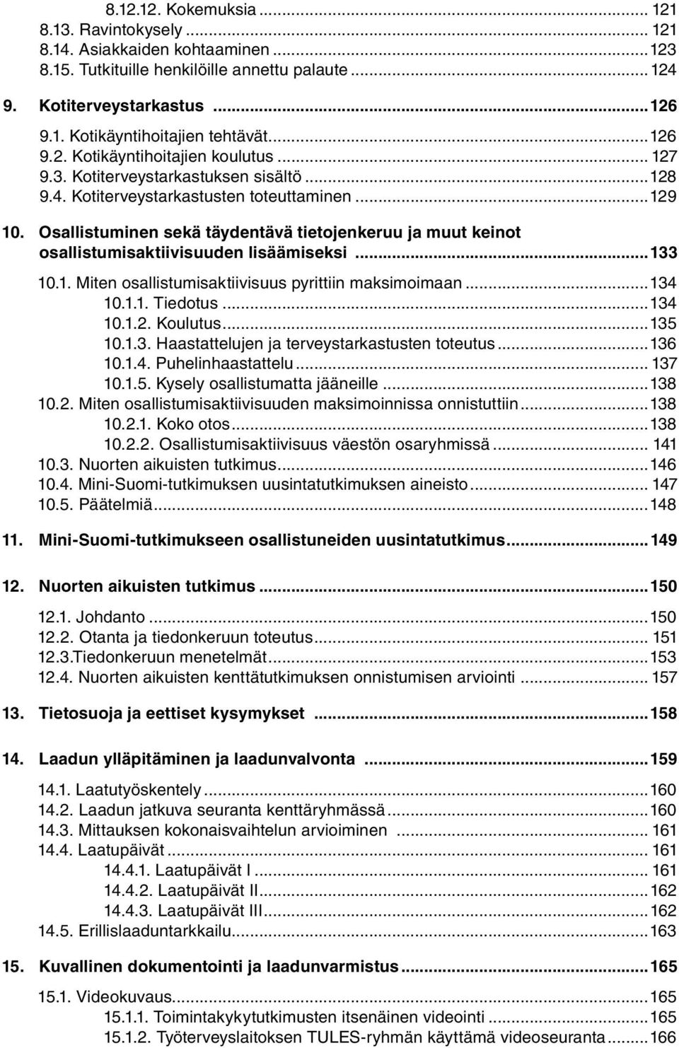 Osallistuminen sekä täydentävä tietojenkeruu ja muut keinot osallistumisaktiivisuuden lisäämiseksi...133 10.1. Miten osallistumisaktiivisuus pyrittiin maksimoimaan...134 10.1.1. Tiedotus...134 10.1.2.