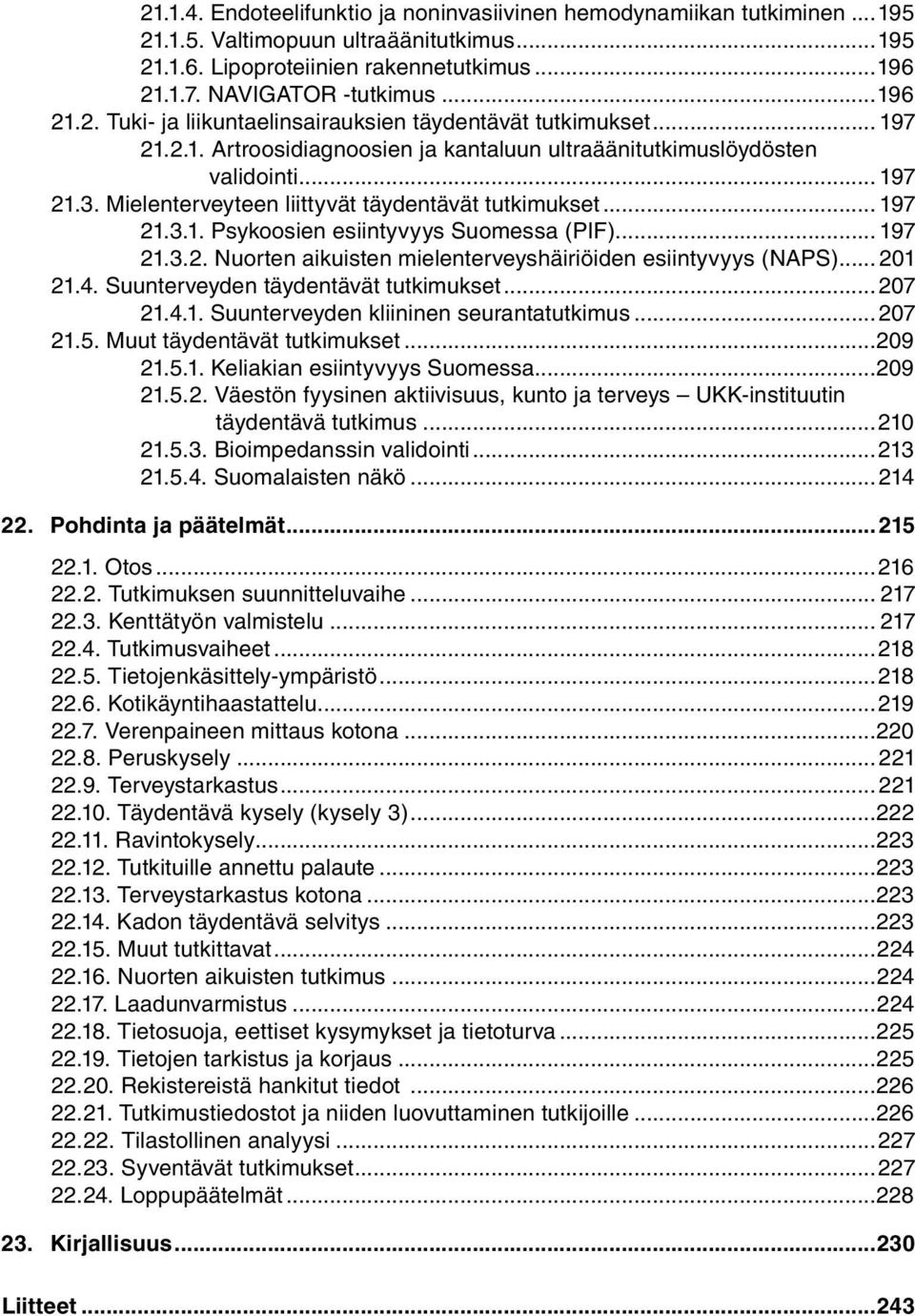 Mielenterveyteen liittyvät täydentävät tutkimukset... 197 21.3.1. Psykoosien esiintyvyys Suomessa (PIF)... 197 21.3.2. Nuorten aikuisten mielenterveyshäiriöiden esiintyvyys (NAPS)... 201 21.4.