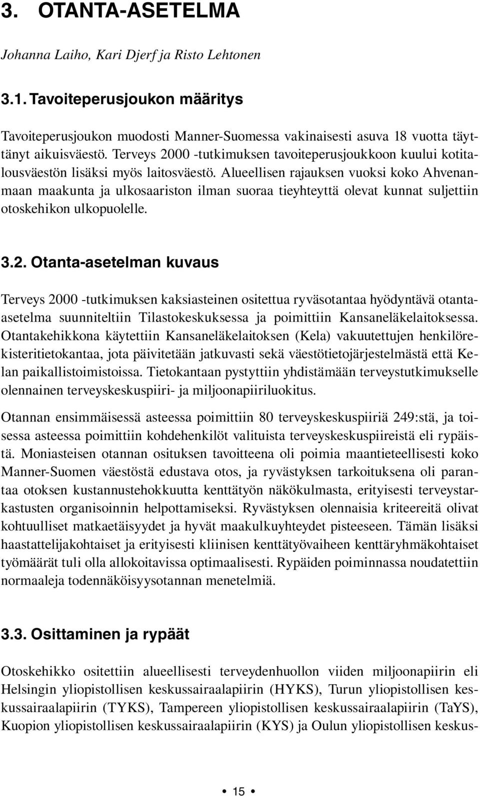 Alueellisen rajauksen vuoksi koko Ahvenanmaan maakunta ja ulkosaariston ilman suoraa tieyhteyttä olevat kunnat suljettiin otoskehikon ulkopuolelle. 3.2.