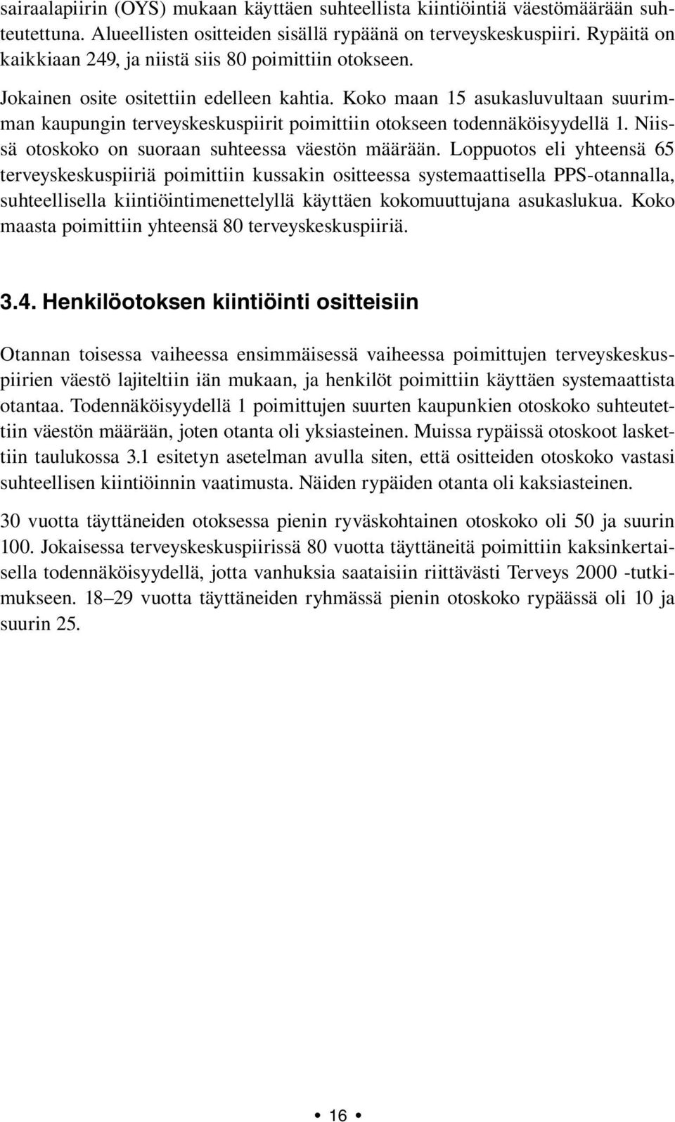 Koko maan 15 asukasluvultaan suurimman kaupungin terveyskeskuspiirit poimittiin otokseen todennäköisyydellä 1. Niissä otoskoko on suoraan suhteessa väestön määrään.