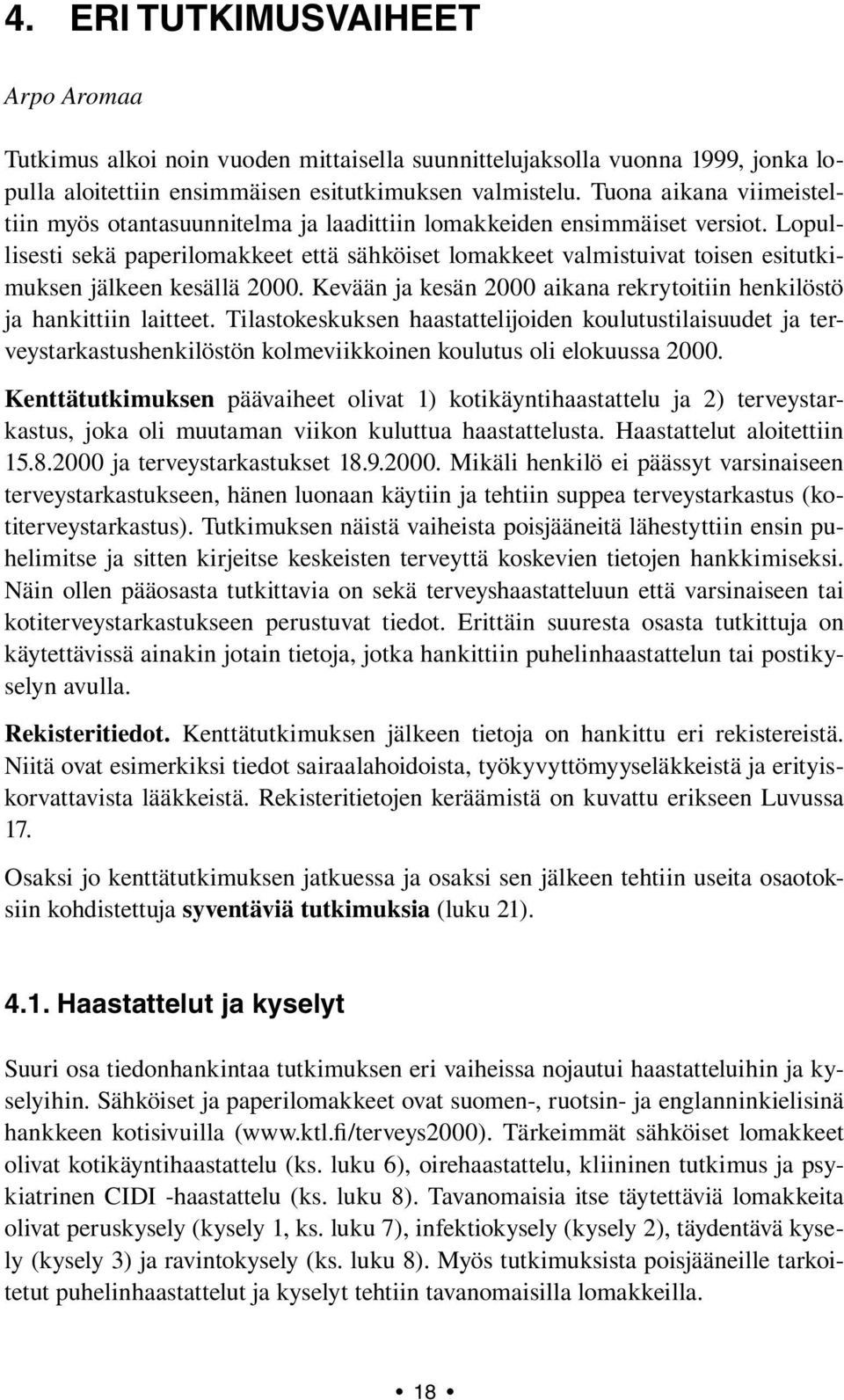 Lopullisesti sekä paperilomakkeet että sähköiset lomakkeet valmistuivat toisen esitutkimuksen jälkeen kesällä 2000. Kevään ja kesän 2000 aikana rekrytoitiin henkilöstö ja hankittiin laitteet.