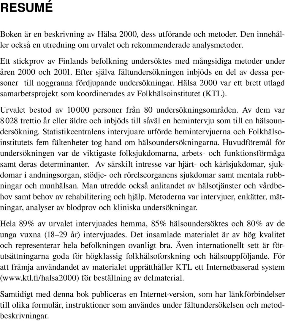 Efter själva fältundersökningen inbjöds en del av dessa personer till noggranna fördjupande undersökningar.