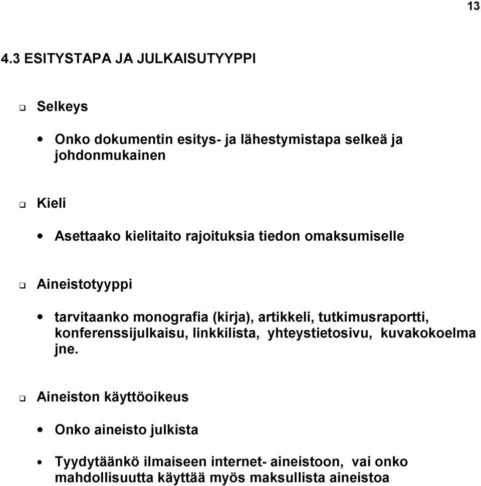 Aineistotyyppi tarvitaanko monografia (kirja), artikkeli, tutkimusraportti, konferenssijulkaisu, linkkilista,