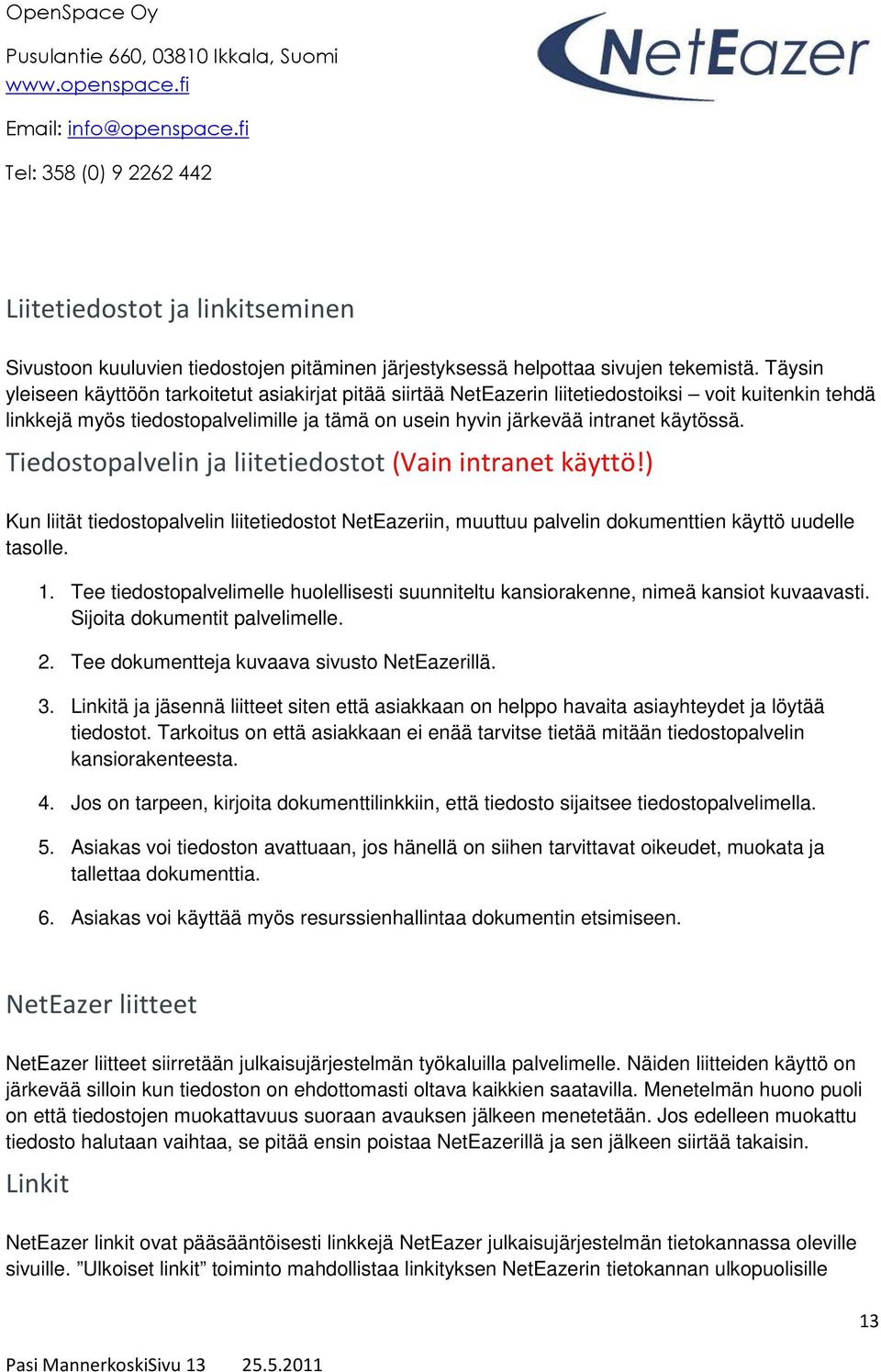 Tiedostopalvelin ja liitetiedostot (Vain intranet käyttö!) Kun liität tiedostopalvelin liitetiedostot NetEazeriin, muuttuu palvelin dokumenttien käyttö uudelle tasolle. 1.