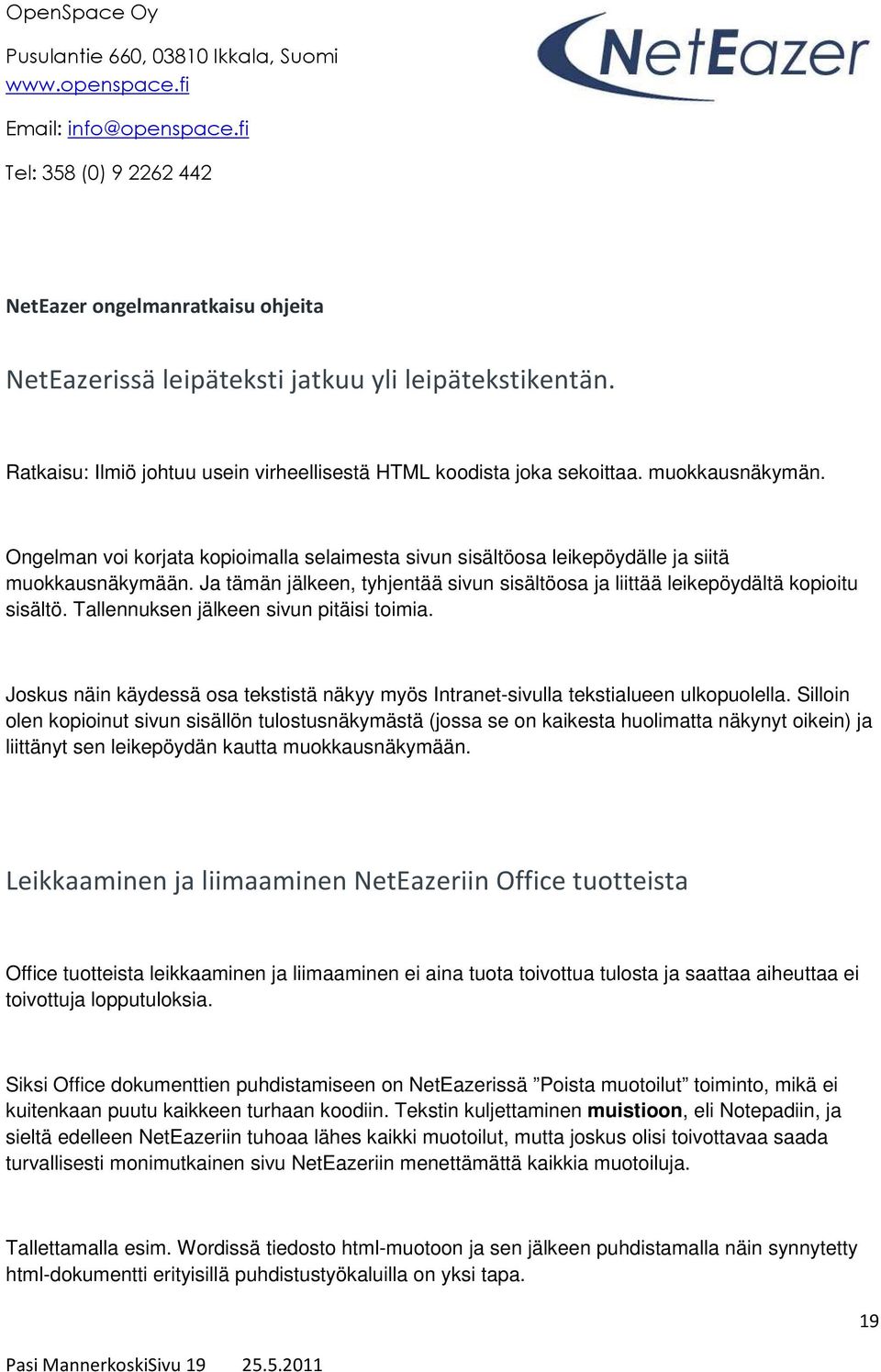 Tallennuksen jälkeen sivun pitäisi toimia. Joskus näin käydessä osa tekstistä näkyy myös Intranet-sivulla tekstialueen ulkopuolella.