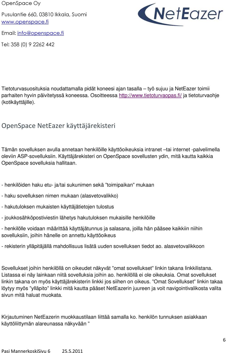 OpenSpace NetEazer käyttäjärekisteri Tämän sovelluksen avulla annetaan henkilöille käyttöoikeuksia intranet tai internet -palvelimella oleviin ASP-sovelluksiin.