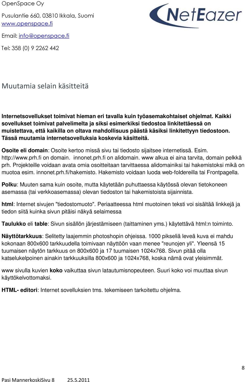 Tässä muutamia internetsovelluksia koskevia käsitteitä. Osoite eli domain: Osoite kertoo missä sivu tai tiedosto sijaitsee internetissä. Esim. http://www.prh.fi on domain. innonet.prh.fi on alidomain.