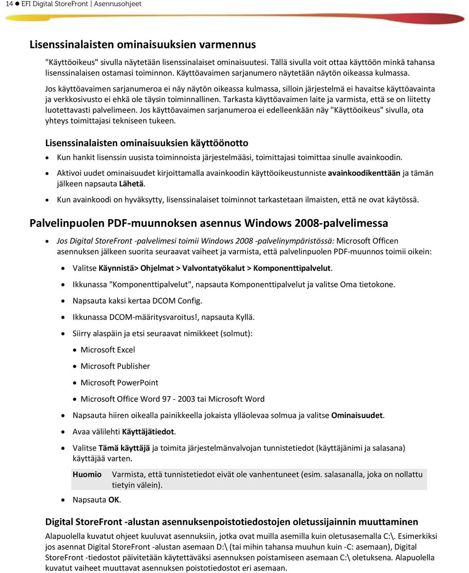 Jos käyttöavaimen sarjanumeroa ei näy näytön oikeassa kulmassa, silloin järjestelmä ei havaitse käyttöavainta ja verkkosivusto ei ehkä ole täysin toiminnallinen.