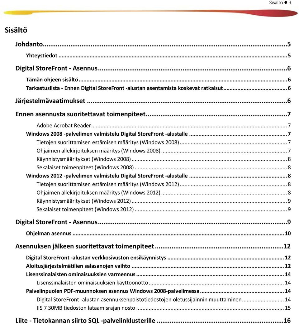 .. 7 Tietojen suorittamisen estämisen määritys (Windows 2008)... 7 Ohjaimen allekirjoituksen määritys (Windows 2008)... 7 Käynnistysmääritykset (Windows 2008).