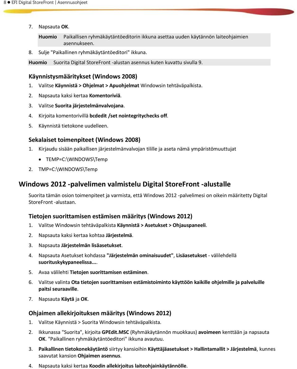 3. Valitse Suorita järjestelmänvalvojana. 4. Kirjoita komentorivillä bcdedit /set nointegritychecks off. 5. Käynnistä tietokone uudelleen. Sekalaiset toimenpiteet (Windows 2008) 1.