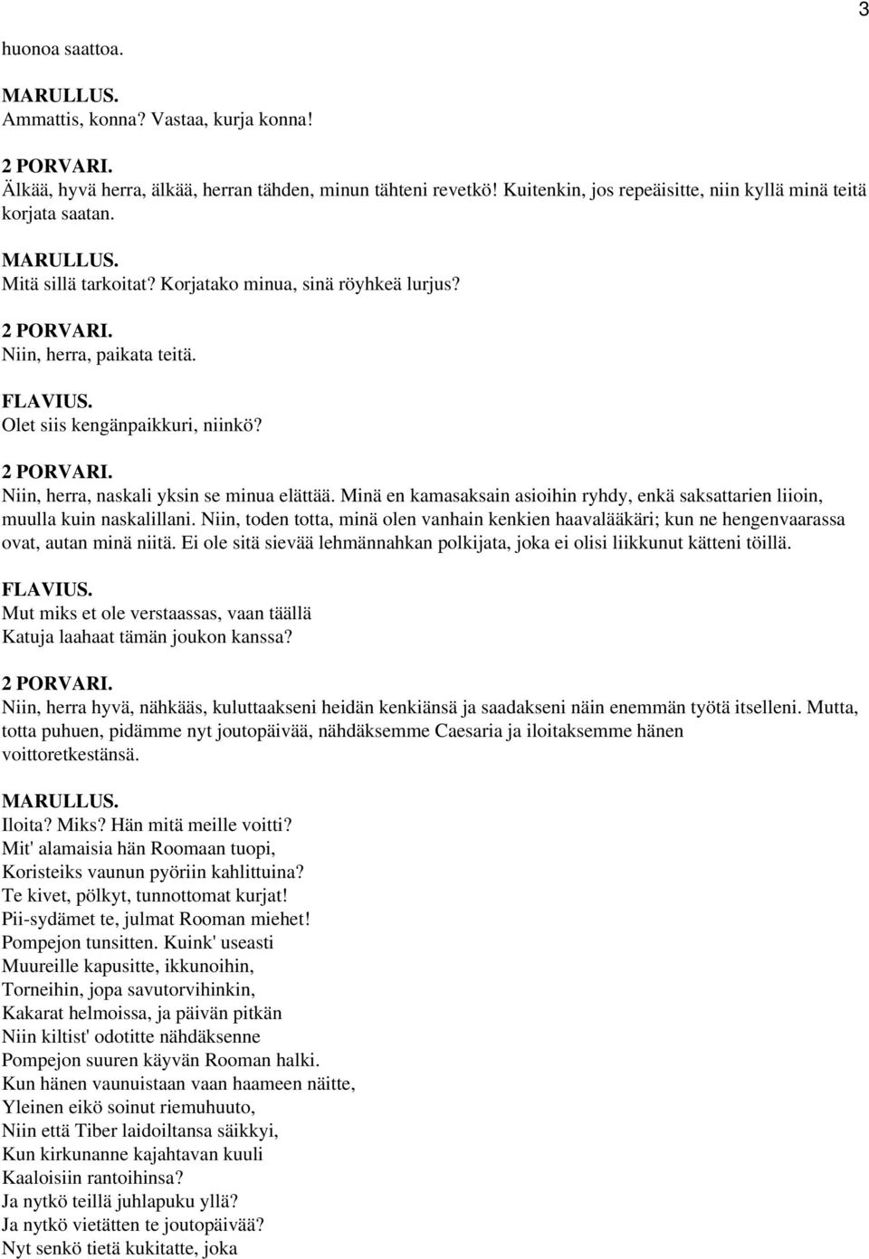 Olet siis kengänpaikkuri, niinkö? 2 PORVARI. Niin, herra, naskali yksin se minua elättää. Minä en kamasaksain asioihin ryhdy, enkä saksattarien liioin, muulla kuin naskalillani.