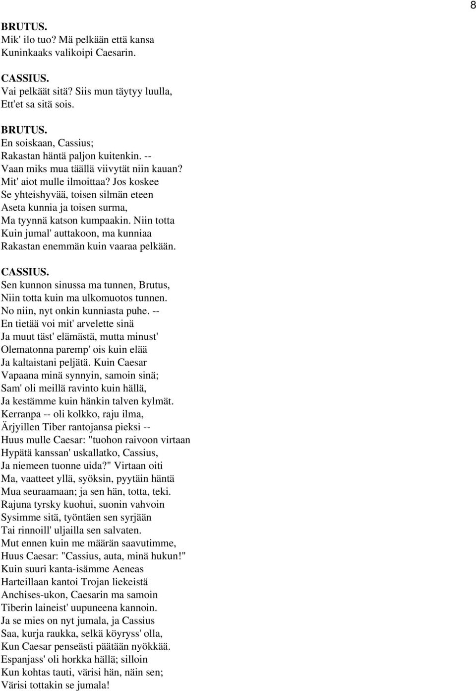 Niin totta Kuin jumal' auttakoon, ma kunniaa Rakastan enemmän kuin vaaraa pelkään. Sen kunnon sinussa ma tunnen, Brutus, Niin totta kuin ma ulkomuotos tunnen. No niin, nyt onkin kunniasta puhe.