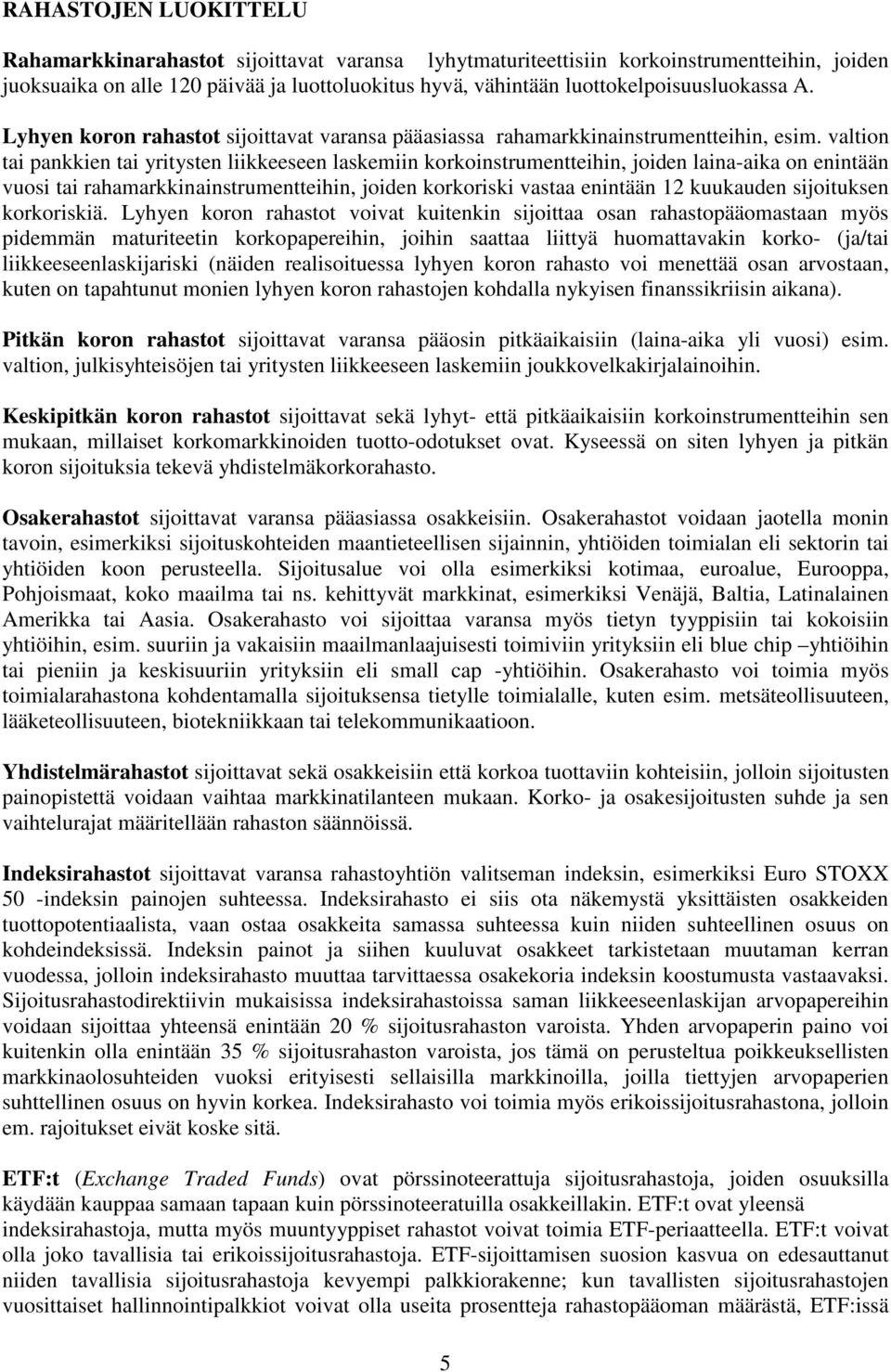 valtion tai pankkien tai yritysten liikkeeseen laskemiin korkoinstrumentteihin, joiden laina-aika on enintään vuosi tai rahamarkkinainstrumentteihin, joiden korkoriski vastaa enintään 12 kuukauden