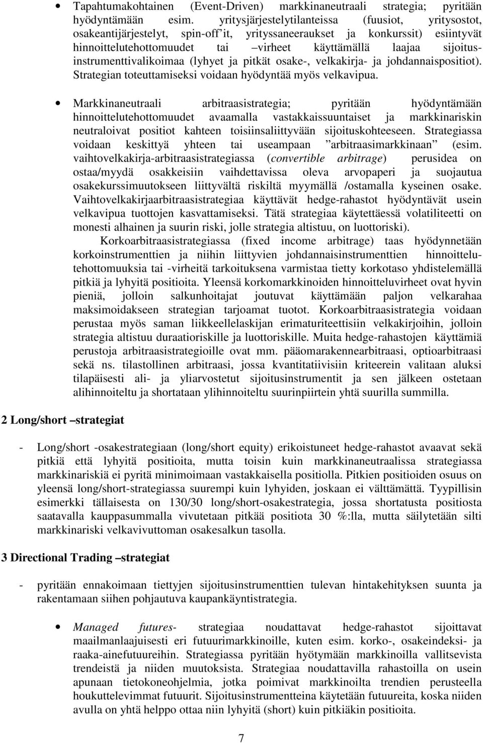sijoitusinstrumenttivalikoimaa (lyhyet ja pitkät osake-, velkakirja- ja johdannaispositiot). Strategian toteuttamiseksi voidaan hyödyntää myös velkavipua.