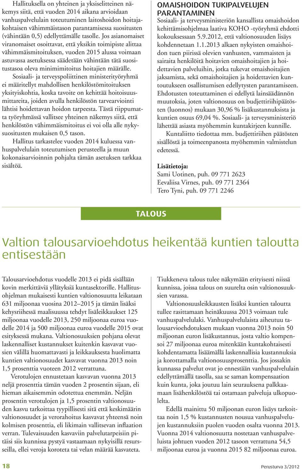 Jos asianomaiset viranomaiset osoittavat, että yksikin toimipiste alittaa vähimmäismitoituksen, vuoden 2015 alussa voimaan astuvassa asetuksessa säädetään vähintään tätä suositustasoa oleva