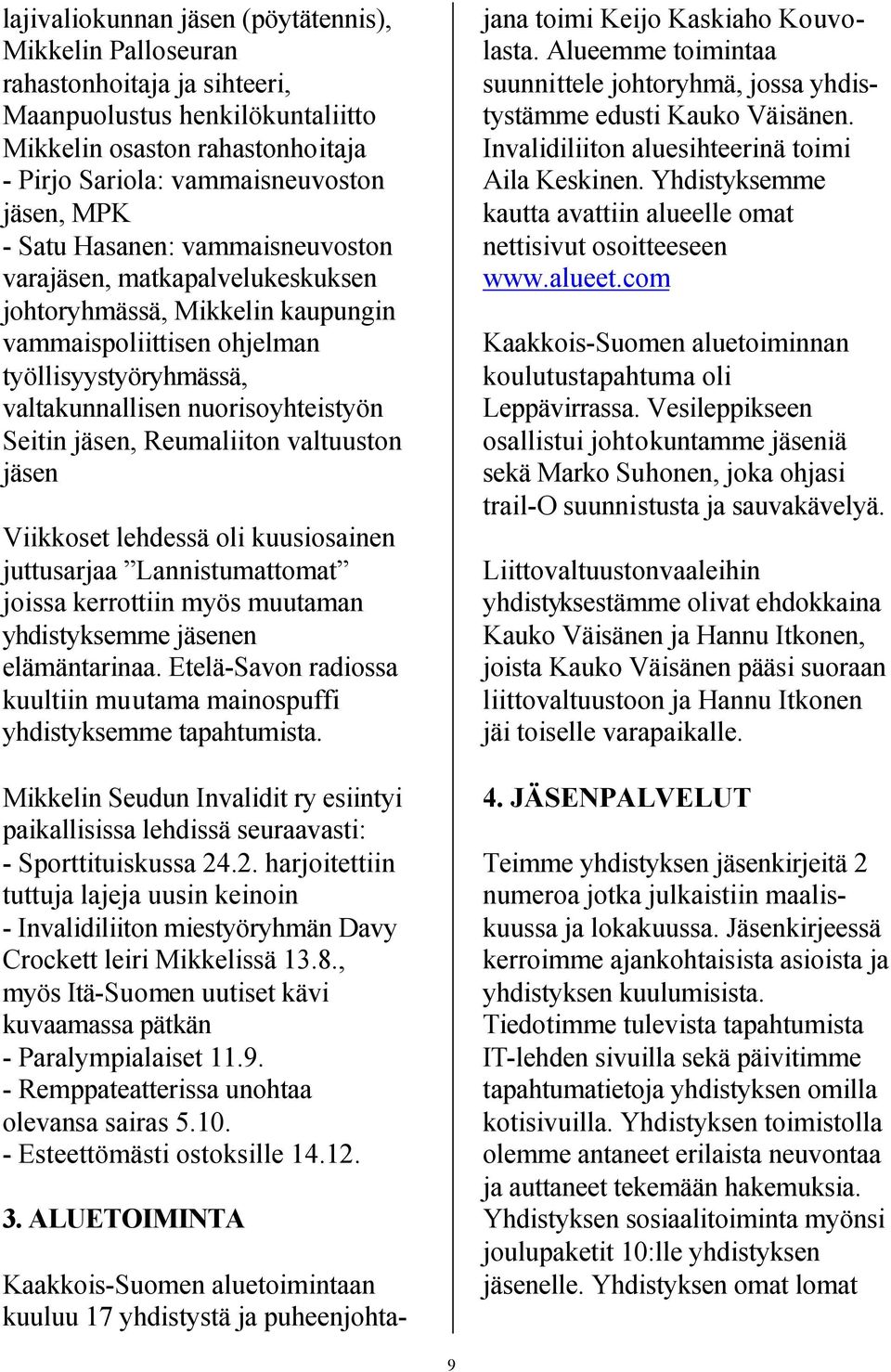 Reumaliiton valtuuston jäsen Viikkoset lehdessä oli kuusiosainen juttusarjaa Lannistumattomat joissa kerrottiin myös muutaman yhdistyksemme jäsenen elämäntarinaa.