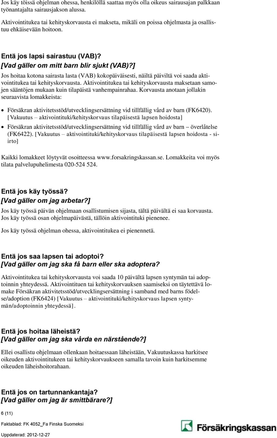 ] Jos hoitaa kotona sairasta lasta (VAB) kokopäiväisesti, näiltä päiviltä voi saada aktivointitukea tai kehityskorvausta.