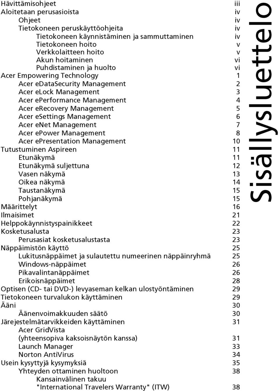 6 Acer enet Management 7 Acer epower Management 8 Acer epresentation Management 10 Tutustuminen Aspireen 11 Etunäkymä 11 Etunäkymä suljettuna 12 Vasen näkymä 13 Oikea näkymä 14 Taustanäkymä 15