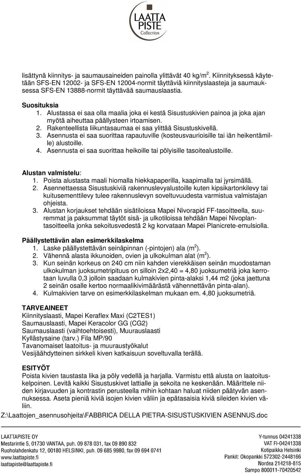 Alustassa ei saa olla maalia joka ei kestä Sisustuskivien painoa ja joka ajan myötä aiheuttaa päällysteen irtoamisen. 2. Rakenteellista liikuntasaumaa ei saa ylittää Sisustuskivellä. 3.