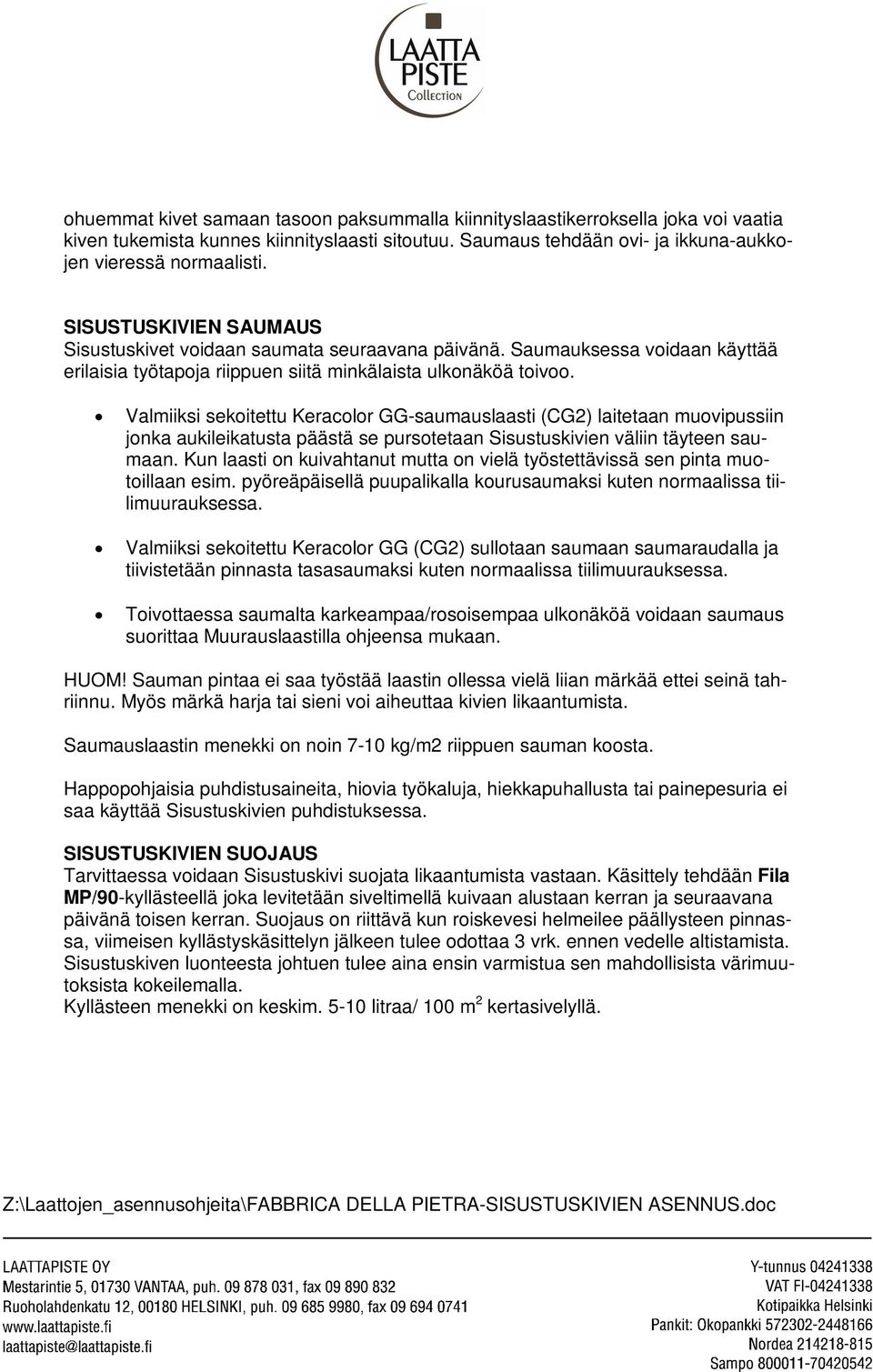 Valmiiksi sekoitettu Keracolor GG-saumauslaasti (CG2) laitetaan muovipussiin jonka aukileikatusta päästä se pursotetaan Sisustuskivien väliin täyteen saumaan.