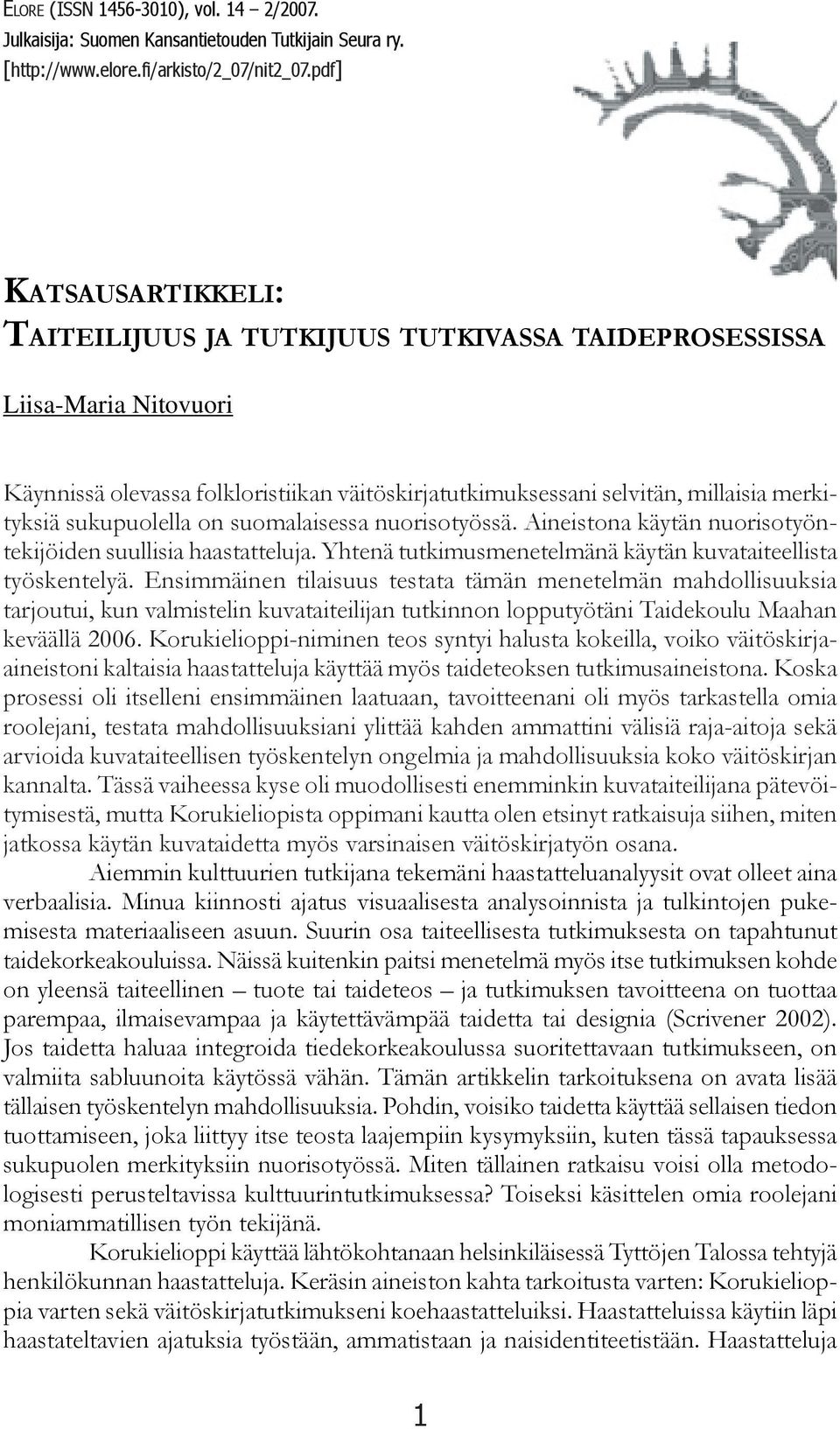 sukupuolella on suomalaisessa nuorisotyössä. Aineistona käytän nuorisotyöntekijöiden suullisia haastatteluja. Yhtenä tutkimusmenetelmänä käytän kuvataiteellista työskentelyä.