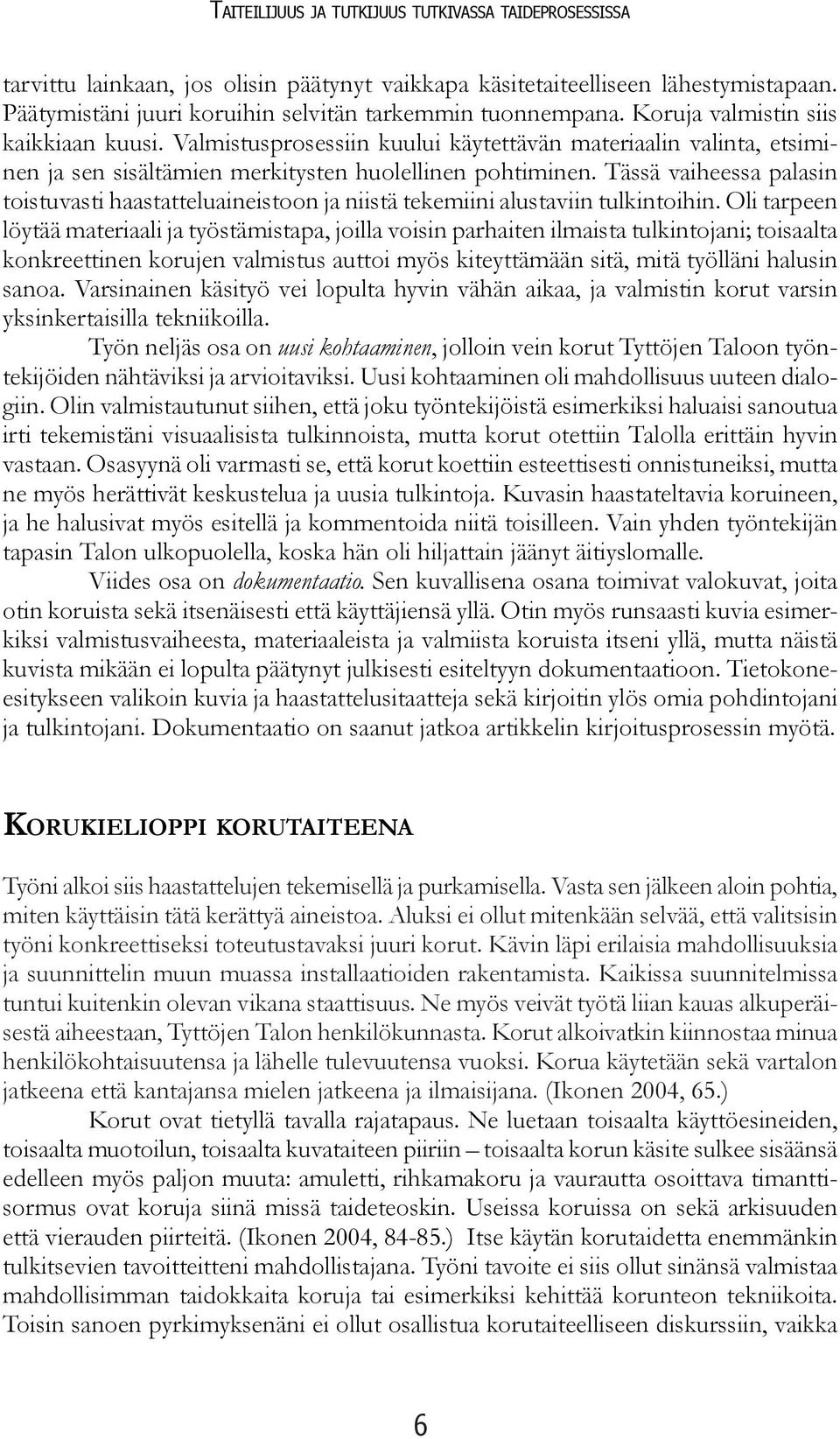 Tässä vaiheessa palasin toistuvasti haastatteluaineistoon ja niistä tekemiini alustaviin tulkintoihin.