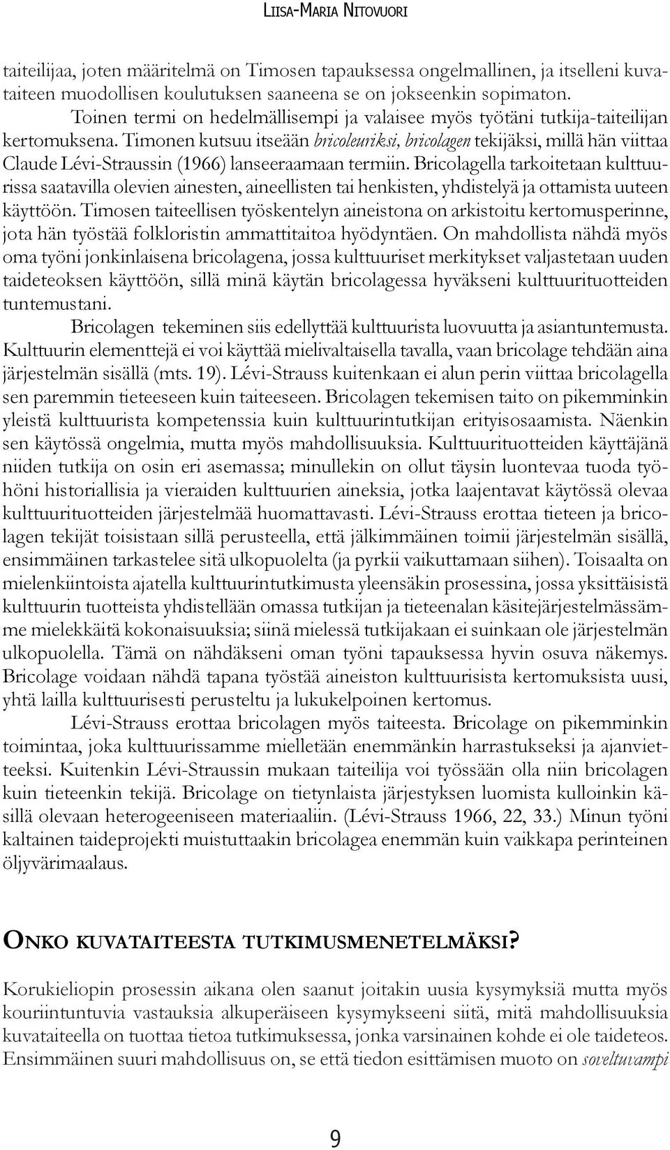 Timonen kutsuu itseään bricoleuriksi, bricolagen tekijäksi, millä hän viittaa Claude Lévi-Straussin (1966) lanseeraamaan termiin.