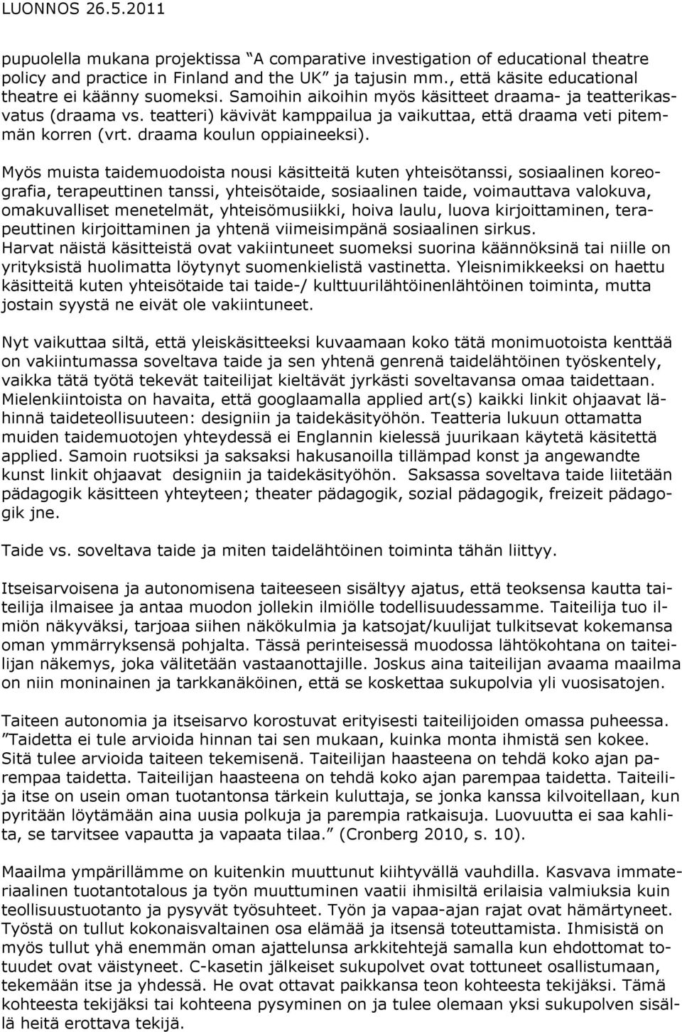 Myös muista taidemuodoista nousi käsitteitä kuten yhteisötanssi, sosiaalinen koreografia, terapeuttinen tanssi, yhteisötaide, sosiaalinen taide, voimauttava valokuva, omakuvalliset menetelmät,