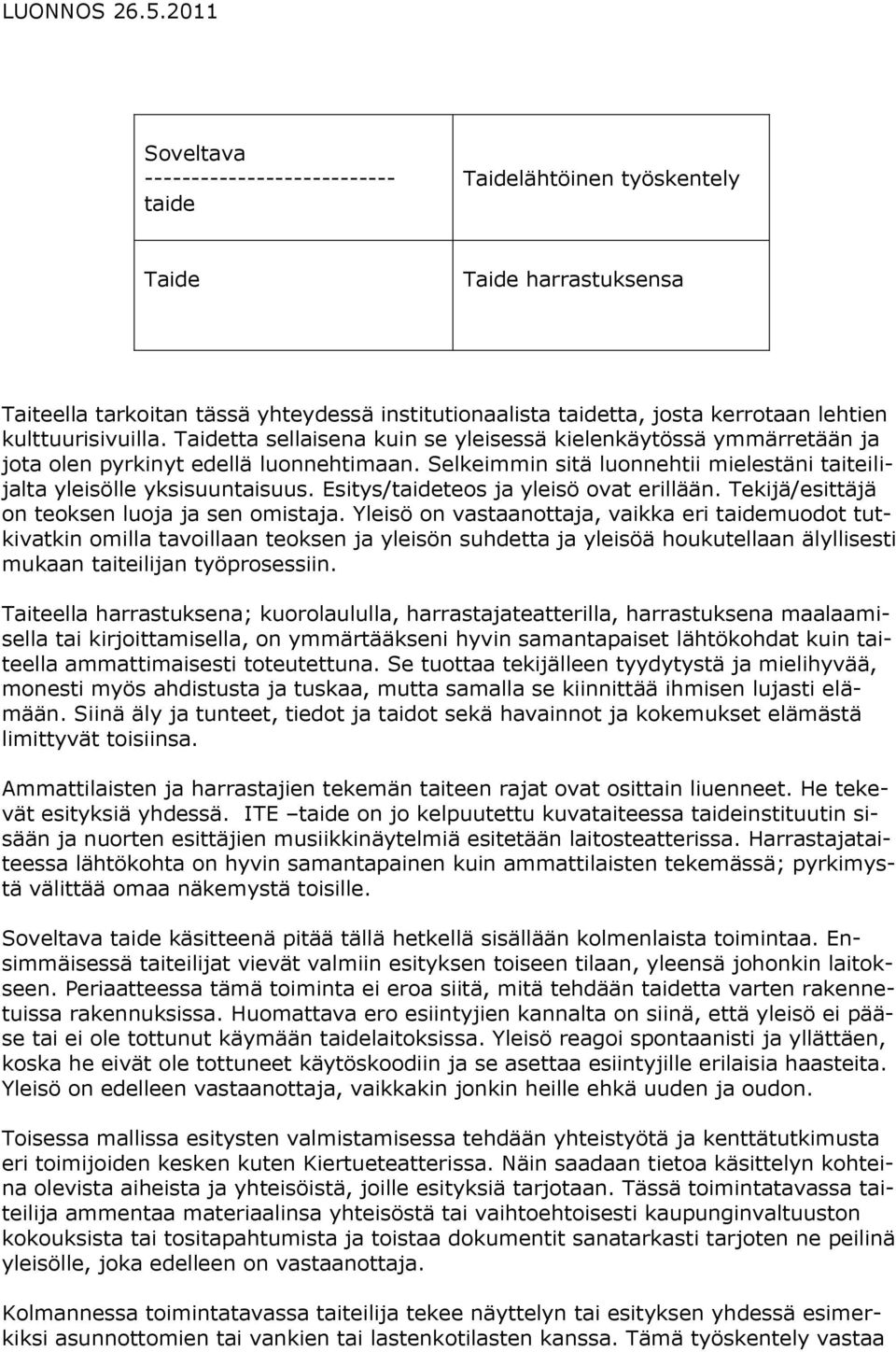 Selkeimmin sitä luonnehtii mielestäni taiteilijalta yleisölle yksisuuntaisuus. Esitys/taideteos ja yleisö ovat erillään. Tekijä/esittäjä on teoksen luoja ja sen omistaja.