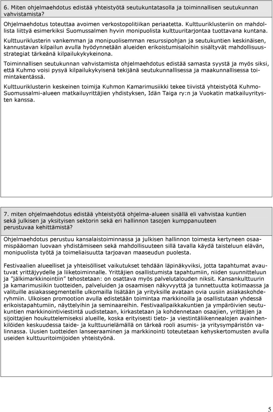 Kulttuuriklusterin vankemman ja monipuolisemman resurssipohjan ja seutukuntien keskinäisen, kannustavan kilpailun avulla hyödynnetään alueiden erikoistumisaloihin sisältyvät mahdollisuusstrategiat