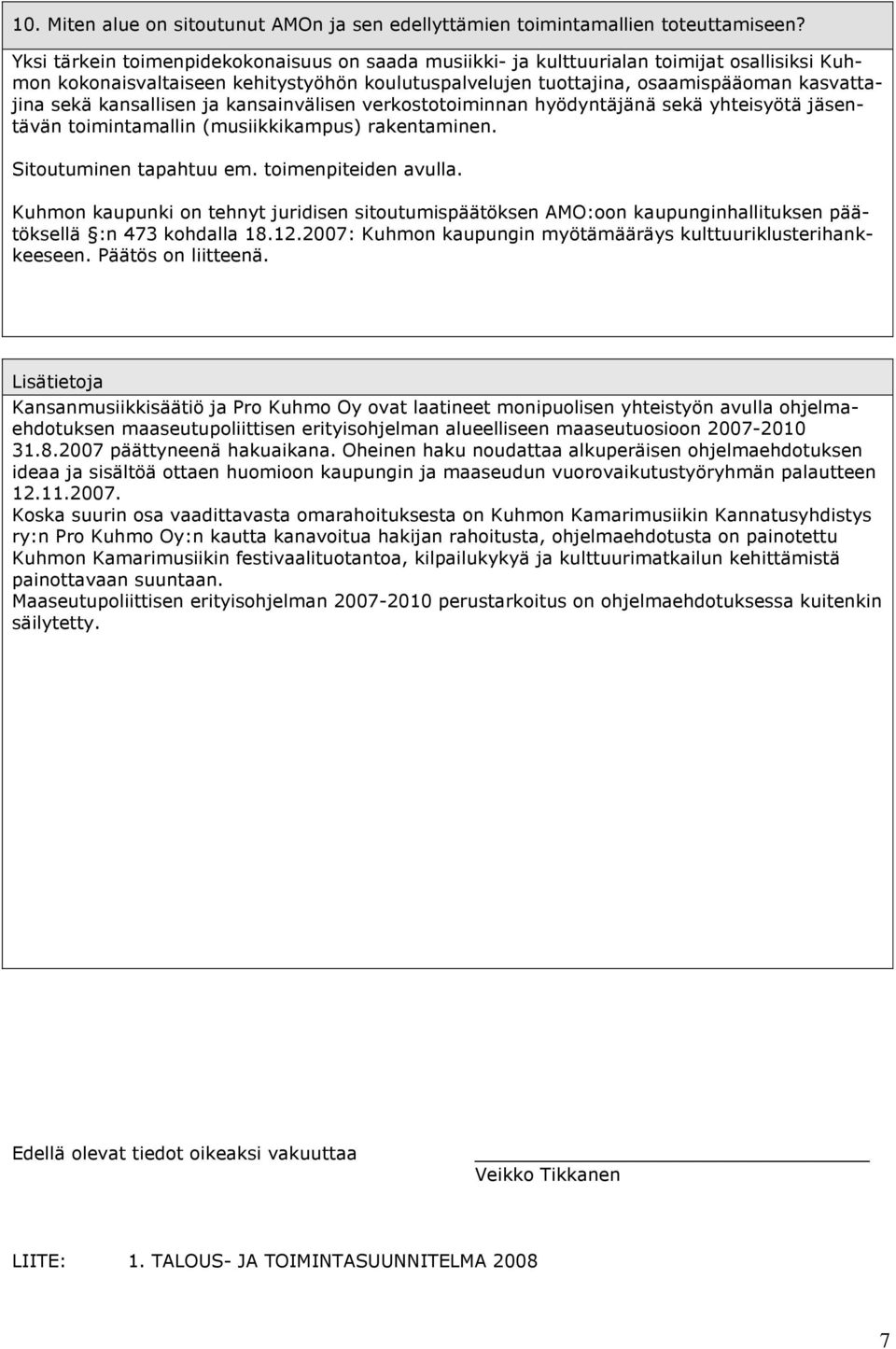 kansallisen ja kansainvälisen verkostotoiminnan hyödyntäjänä sekä yhteisyötä jäsentävän toimintamallin (musiikkikampus) rakentaminen. Sitoutuminen tapahtuu em. toimenpiteiden avulla.