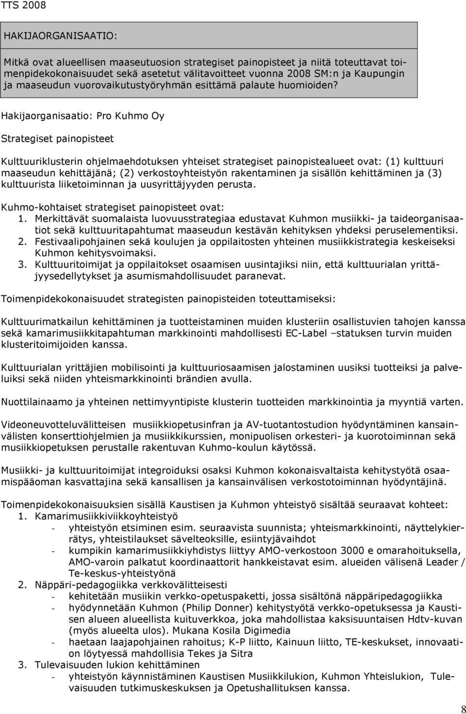 Hakijaorganisaatio: Pro Kuhmo Oy Strategiset painopisteet Kulttuuriklusterin ohjelmaehdotuksen yhteiset strategiset painopistealueet ovat: (1) kulttuuri maaseudun kehittäjänä; (2) verkostoyhteistyön