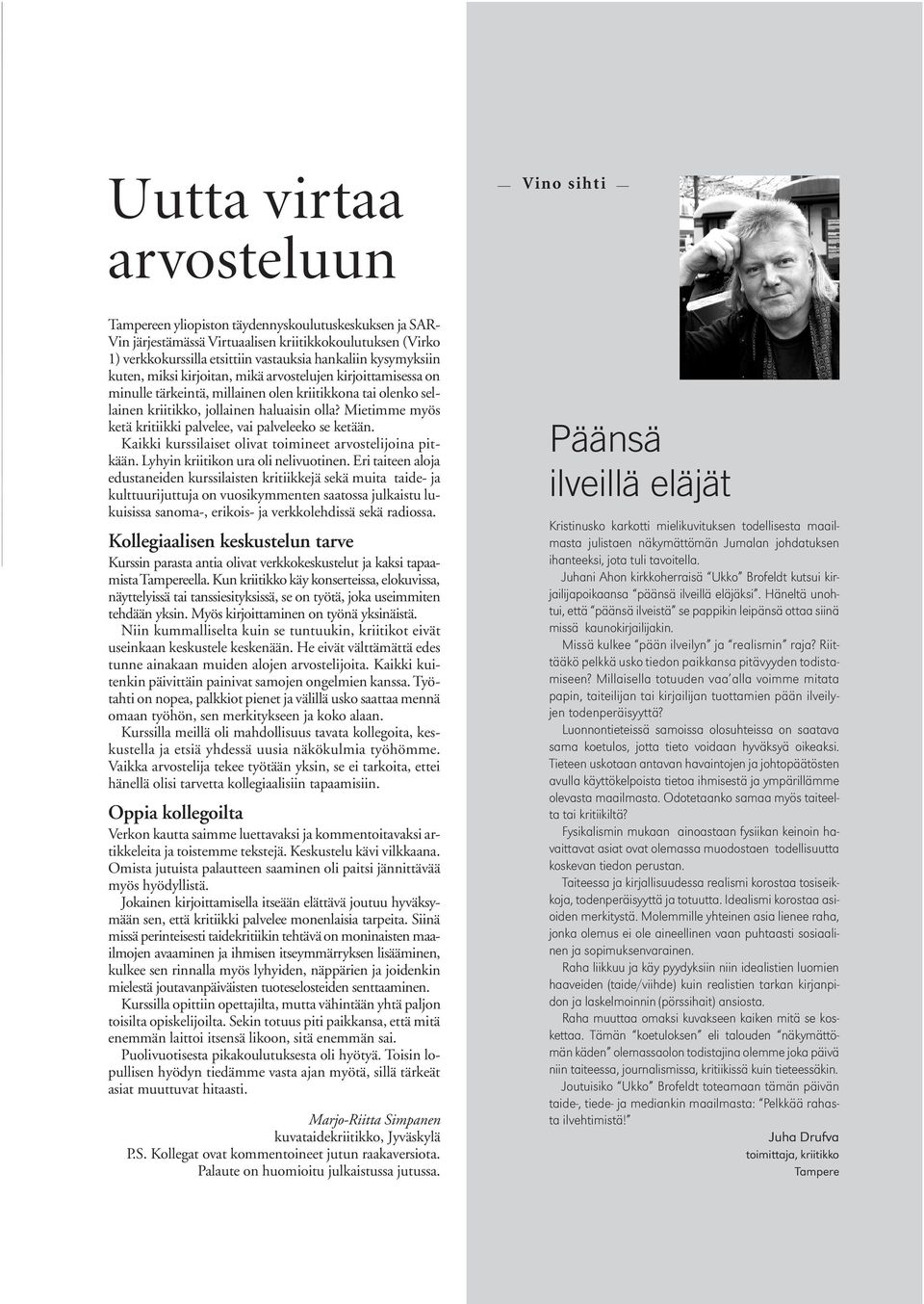 Mietimme myös ketä kritiikki palvelee, vai palveleeko se ketään. Kaikki kurssilaiset olivat toimineet arvostelijoina pitkään. Lyhyin kriitikon ura oli nelivuotinen.