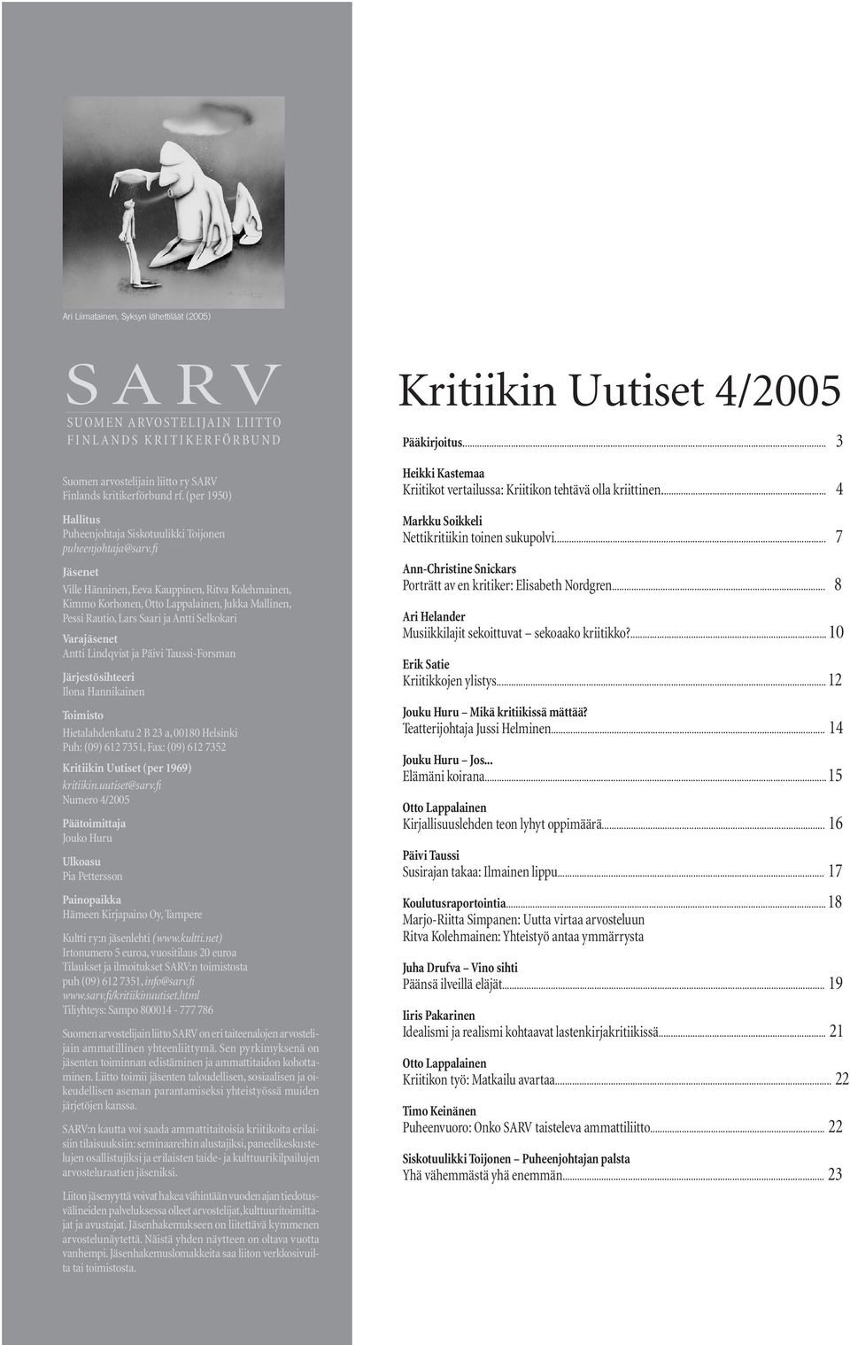 fi Jäsenet Ville Hänninen, Eeva Kauppinen, Ritva Kolehmainen, Kimmo Korhonen, Otto Lappalainen, Jukka Mallinen, Pessi Rautio, Lars Saari ja Antti Selkokari Varajäsenet Antti Lindqvist ja Päivi