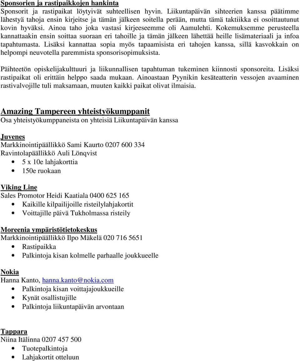 Ainoa taho joka vastasi kirjeeseemme oli Aamulehti. Kokemuksemme perusteella kannattaakin ensin soittaa suoraan eri tahoille ja tämän jälkeen lähettää heille lisämateriaali ja infoa tapahtumasta.