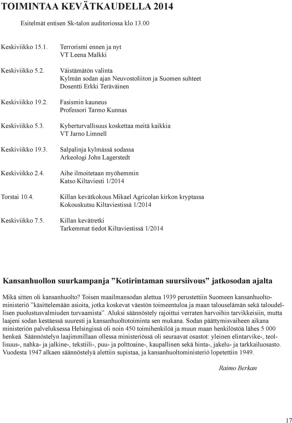 koskettaa meitä kaikkia VT Jarno Limnell Salpalinja kylmässä sodassa Arkeologi John Lagerstedt Aihe ilmoitetaan myöhemmin Katso Kiltaviesti 1/2014 Killan kevätkokous Mikael Agricolan kirkon kryptassa