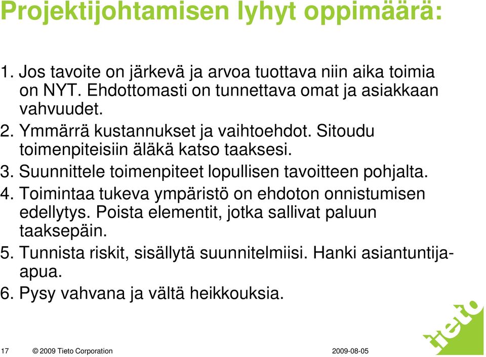 Sitoudu toimenpiteisiin äläkä katso taaksesi. 3. Suunnittele toimenpiteet lopullisen tavoitteen pohjalta. 4.