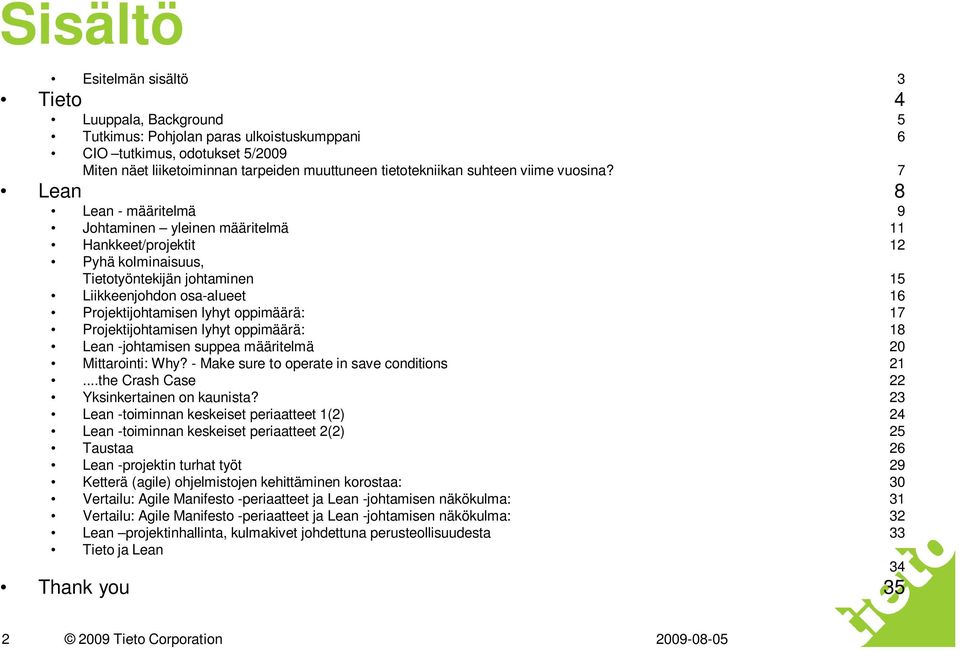 7 Lean 8 Lean - määritelmä 9 Johtaminen yleinen määritelmä 11 Hankkeet/projektit 12 Pyhä kolminaisuus, Tietotyöntekijän johtaminen 15 Liikkeenjohdon osa-alueet 16 Projektijohtamisen lyhyt oppimäärä: